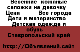 Весенние  кожаные сапожки на девочку › Цена ­ 450 - Все города Дети и материнство » Детская одежда и обувь   . Ставропольский край